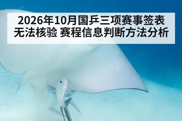 2026年10月国乒三项赛事签表无法核验 赛程信息判断方法分析